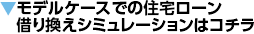 モデルケースでの住宅ローン借り換えシミュレーションはコチラ